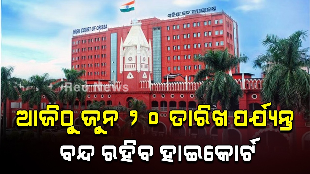 ଆଜିଠୁ ଜୁନ ୨୦ ତାରିଖ ପର୍ଯ୍ୟନ୍ତ ବନ୍ଦ ରହିବ ହାଇକୋର୍ଟ